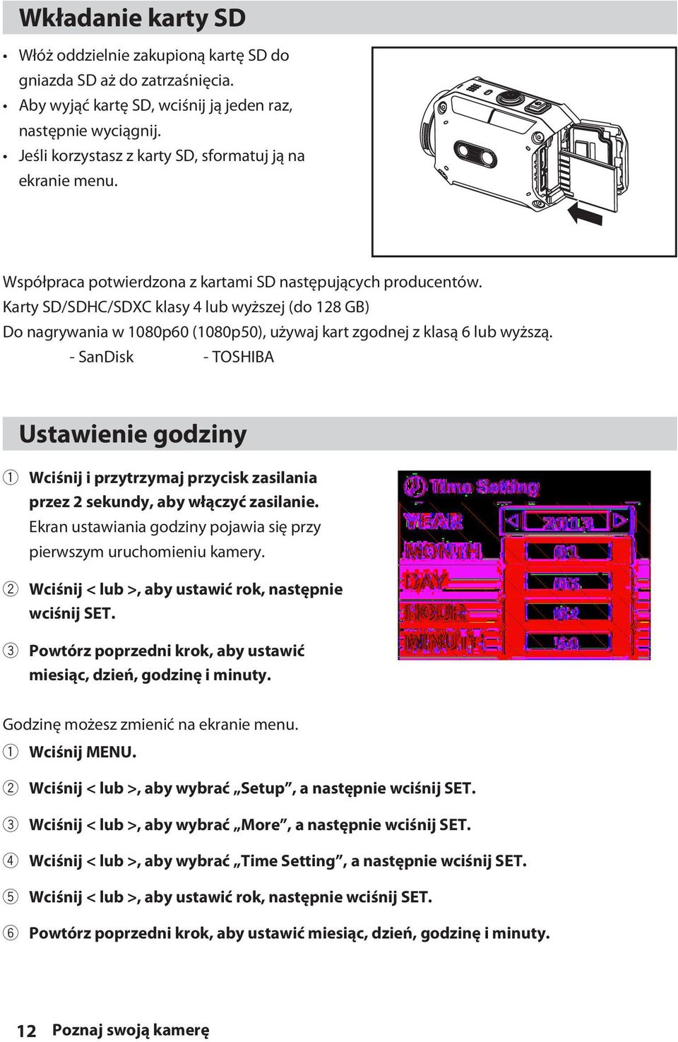 Karty SD/SDHC/SDXC klasy 4 lub wyższej (do 128 GB) Do nagrywania w 1080p60 (1080p50), używaj kart zgodnej z klasą 6 lub wyższą.