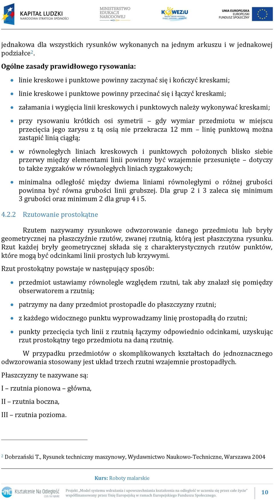 kreskowych i punktowych należy wykonywać kreskami; przy rysowaniu krótkich osi symetrii gdy wymiar przedmiotu w miejscu przecięcia jego zarysu z tą osią nie przekracza 12 mm linię punktową można