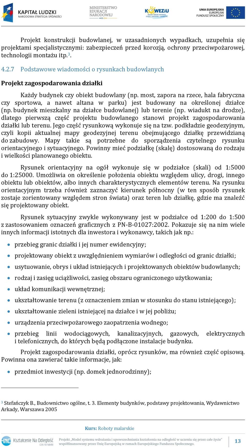 most, zapora na rzece, hala fabryczna czy sportowa, a nawet altana w parku) jest budowany na określonej działce (np. budynek mieszkalny na działce budowlanej) lub terenie (np.