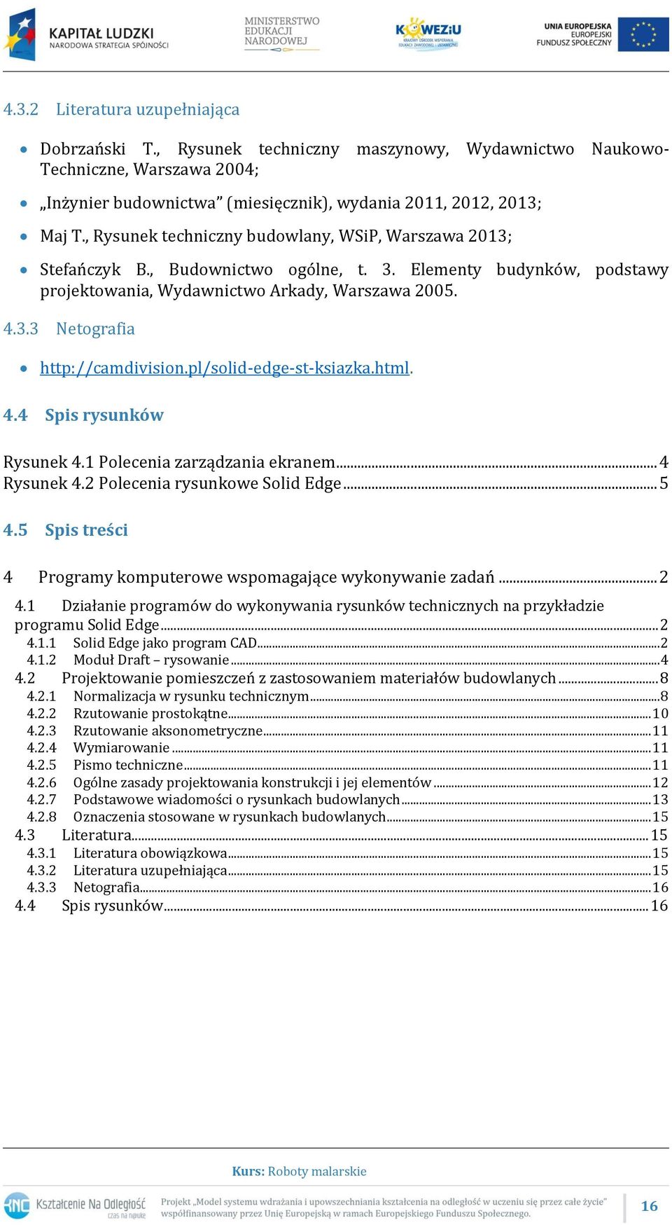 pl/solid-edge-st-ksiazka.html. 4.4 Spis rysunków Rysunek 4.1 Polecenia zarządzania ekranem... 4 Rysunek 4.2 Polecenia rysunkowe Solid Edge... 5 4.