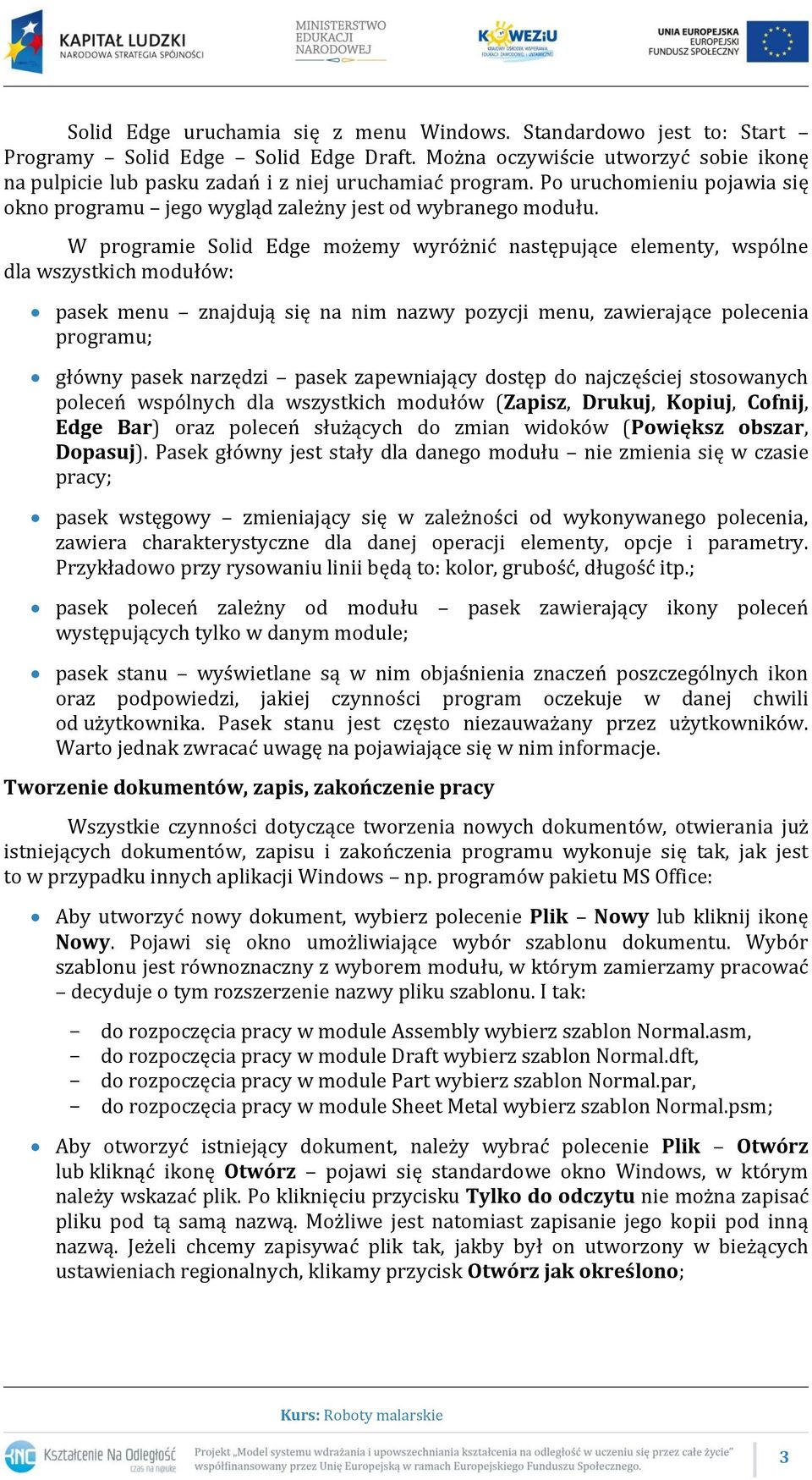 W programie Solid Edge możemy wyróżnić następujące elementy, wspólne dla wszystkich modułów: pasek menu znajdują się na nim nazwy pozycji menu, zawierające polecenia programu; główny pasek narzędzi