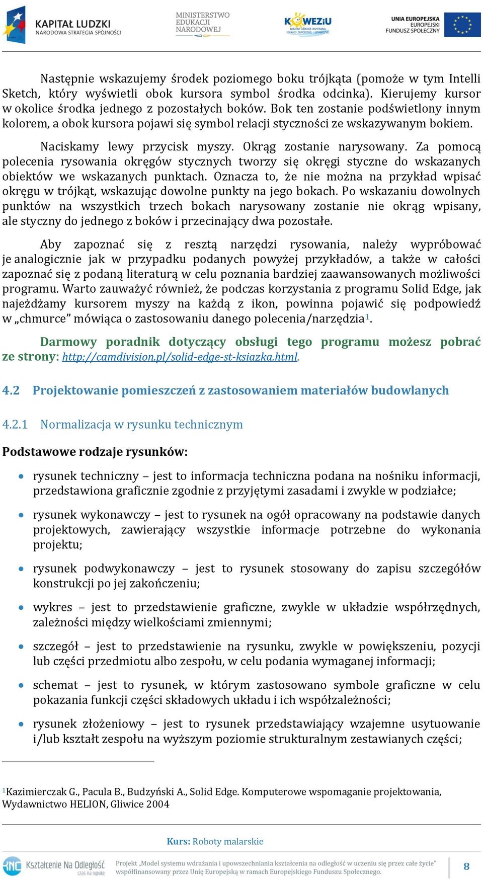 Za pomocą polecenia rysowania okręgów stycznych tworzy się okręgi styczne do wskazanych obiektów we wskazanych punktach.