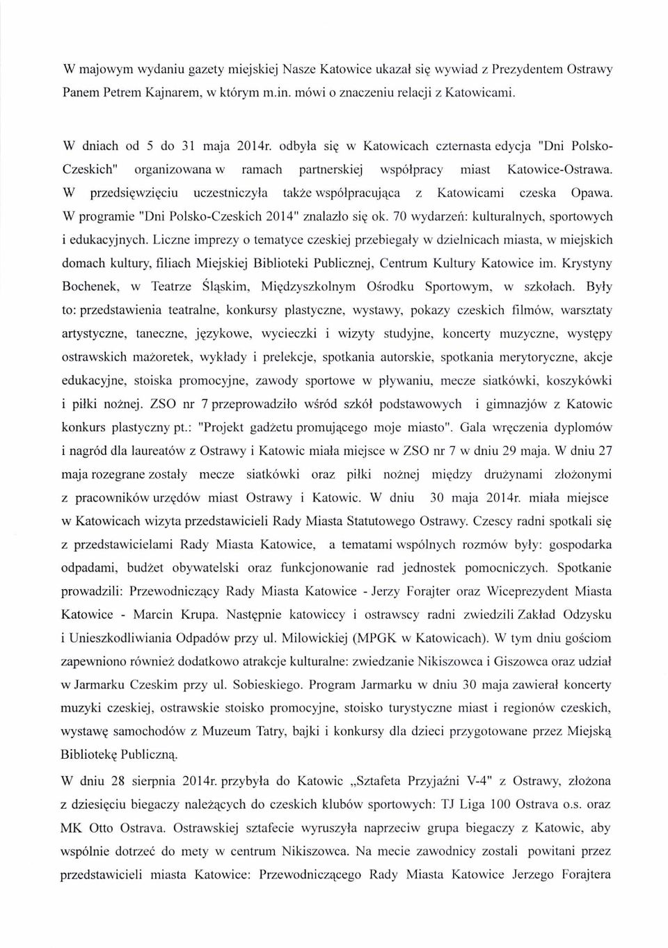 W przedsi ęwzi ęciu uczestniczy ła także wspó łpracuj ąca z Katowicami czeska Opawa. W programie "Dni Polsko-Czeskich 2014" znalaz ło się ok. 70 wydarzeń: kulturalnych, sportowych i edukacyjnych.