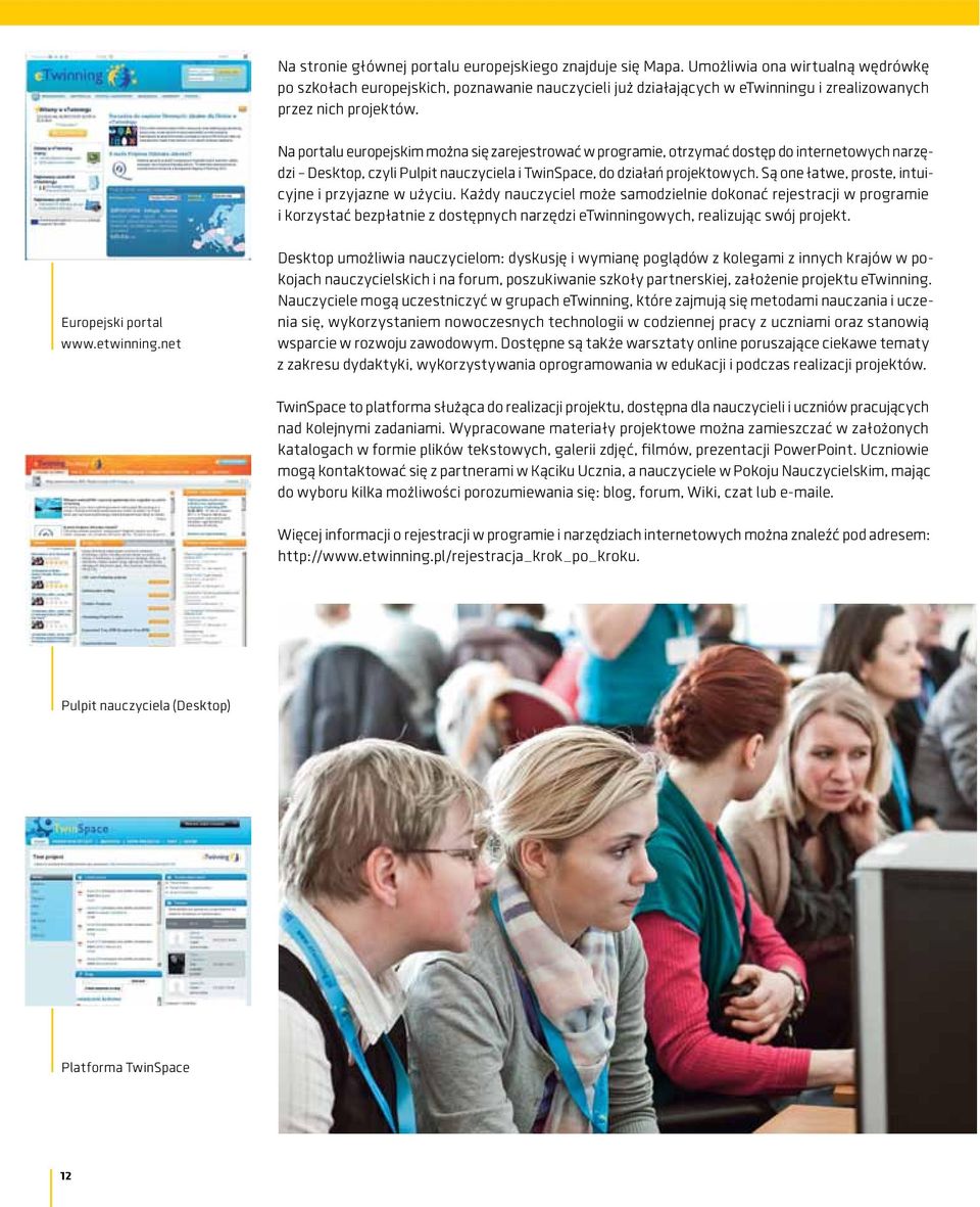 Na portalu europejskim można się zarejestrować w programie, otrzymać dostęp do internetowych narzędzi Desktop, czyli Pulpit nauczyciela i TwinSpace, do działań projektowych.