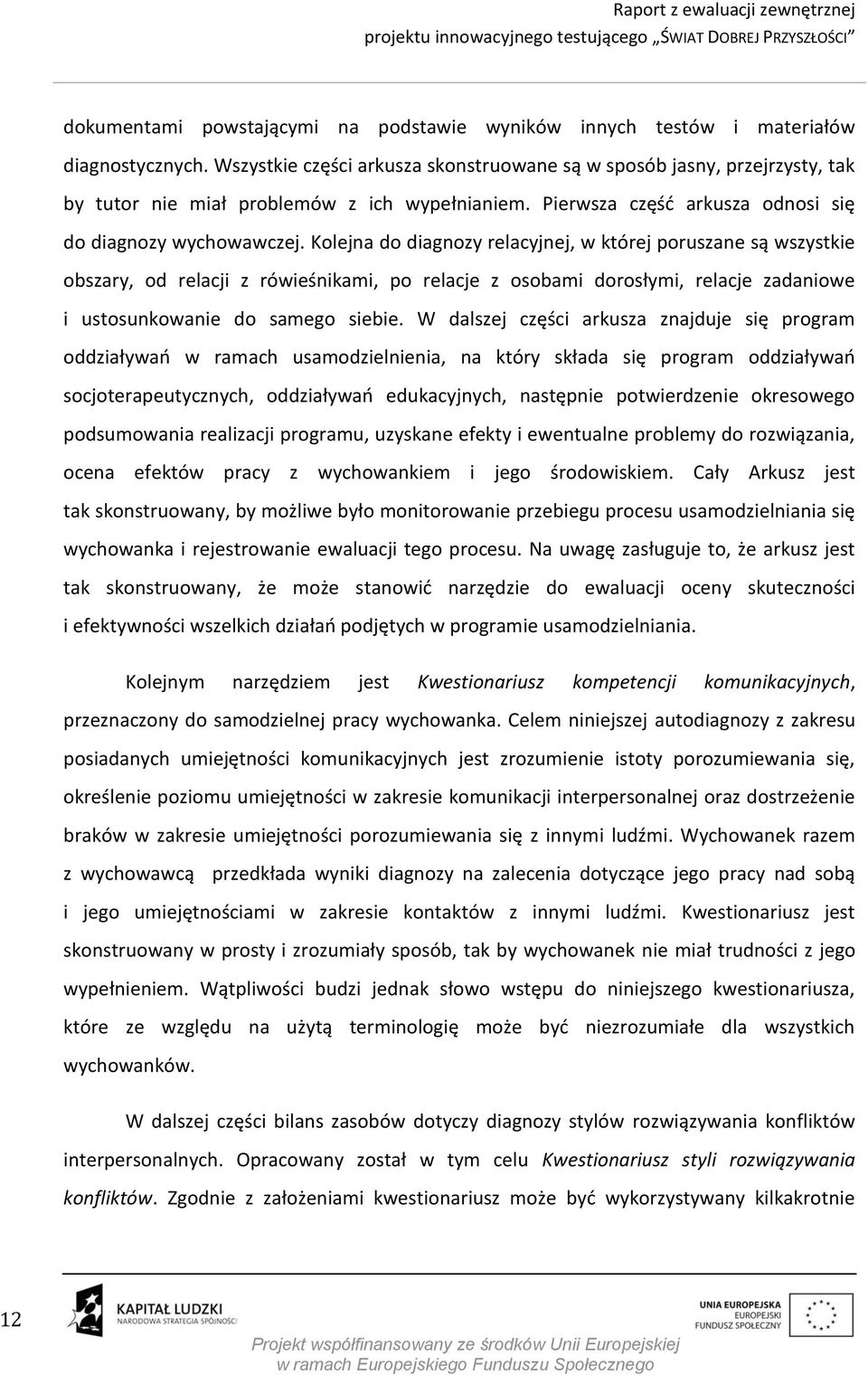 Kolejna do diagnozy relacyjnej, w której poruszane są wszystkie obszary, od relacji z rówieśnikami, po relacje z osobami dorosłymi, relacje zadaniowe i ustosunkowanie do samego siebie.