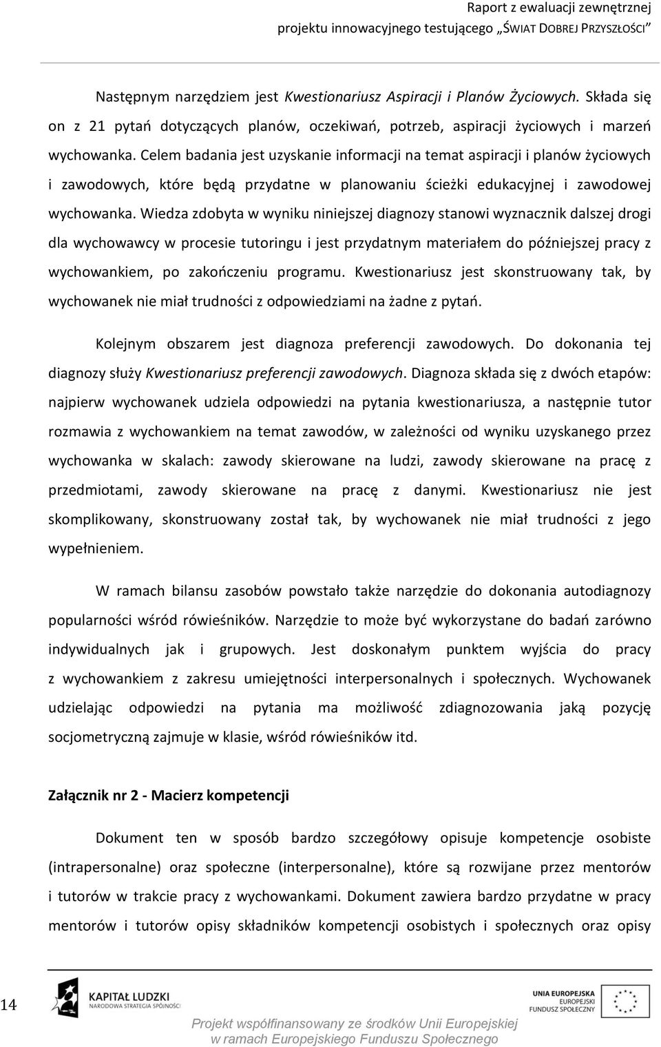 Wiedza zdobyta w wyniku niniejszej diagnozy stanowi wyznacznik dalszej drogi dla wychowawcy w procesie tutoringu i jest przydatnym materiałem do późniejszej pracy z wychowankiem, po zakończeniu