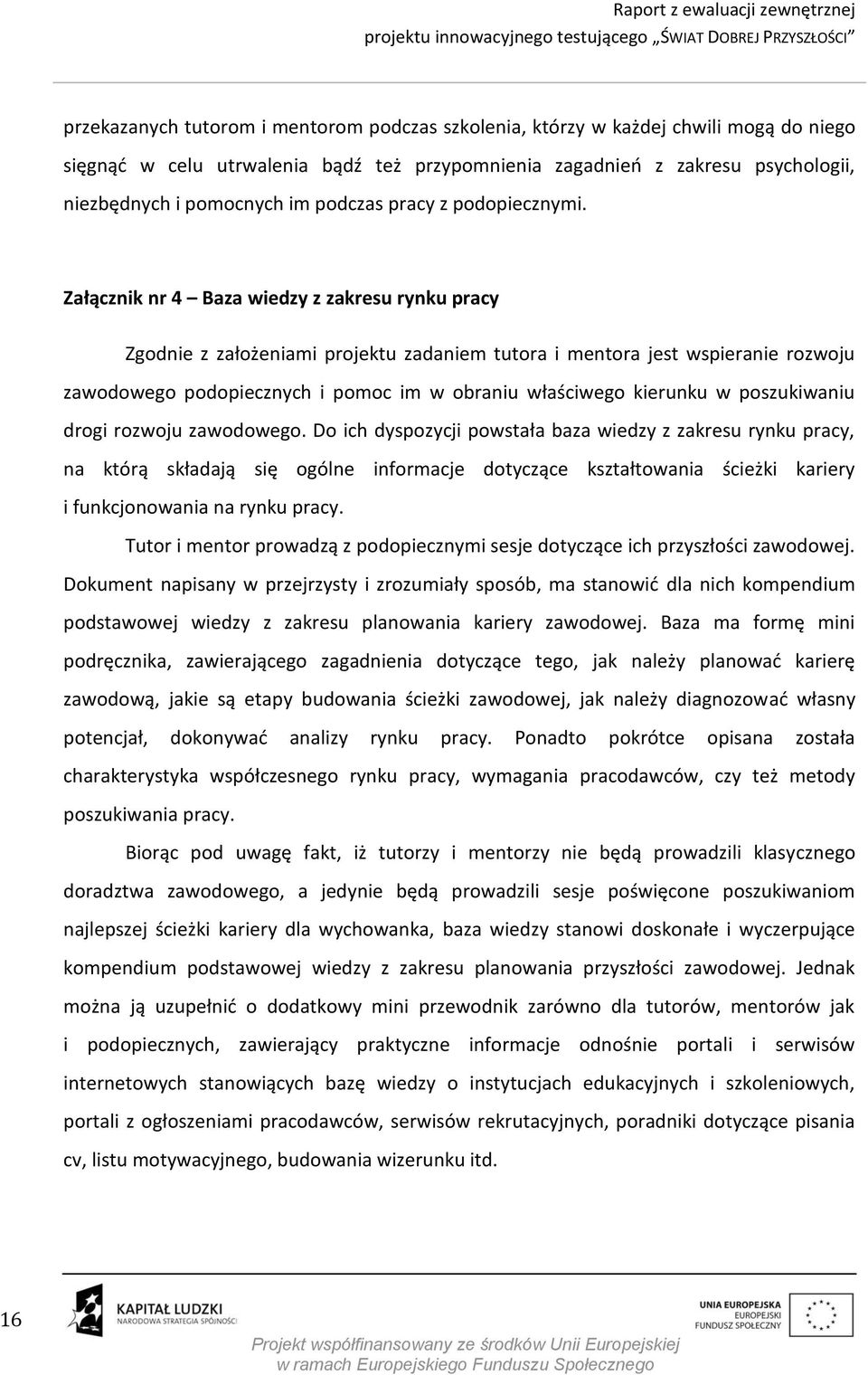 Załącznik nr 4 Baza wiedzy z zakresu rynku pracy Zgodnie z założeniami projektu zadaniem tutora i mentora jest wspieranie rozwoju zawodowego podopiecznych i pomoc im w obraniu właściwego kierunku w