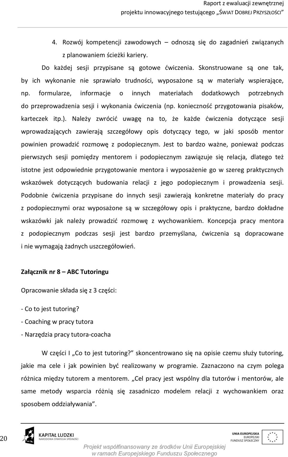 formularze, informacje o innych materiałach dodatkowych potrzebnych do przeprowadzenia sesji i wykonania ćwiczenia (np. konieczność przygotowania pisaków, karteczek itp.).