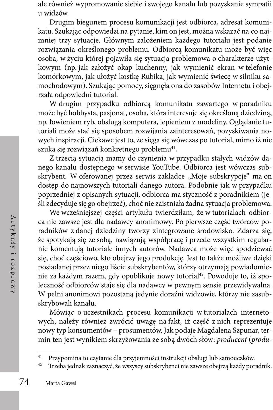 Odbiorcą komunikatu może być więc osoba, w życiu której pojawiła się sytuacja problemowa o charakterze użytkowym (np.