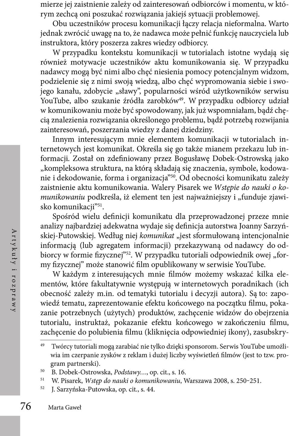 W przypadku kontekstu komunikacji w tutorialach istotne wydają się również motywacje uczestników aktu komunikowania się.