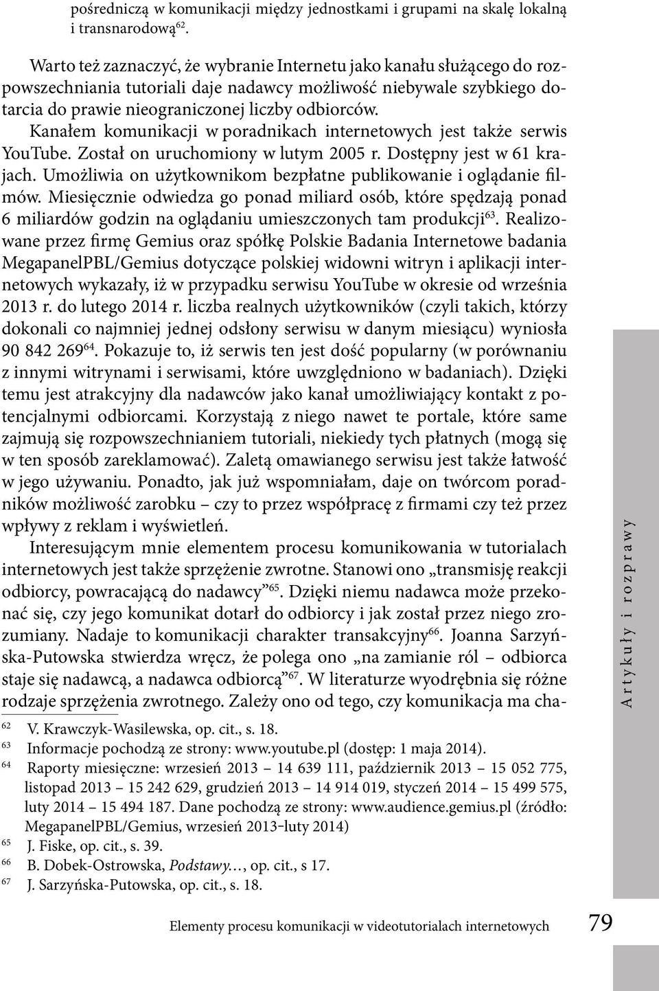 Kanałem komunikacji w poradnikach internetowych jest także serwis YouTube. Został on uruchomiony w lutym 2005 r. Dostępny jest w 61 krajach.