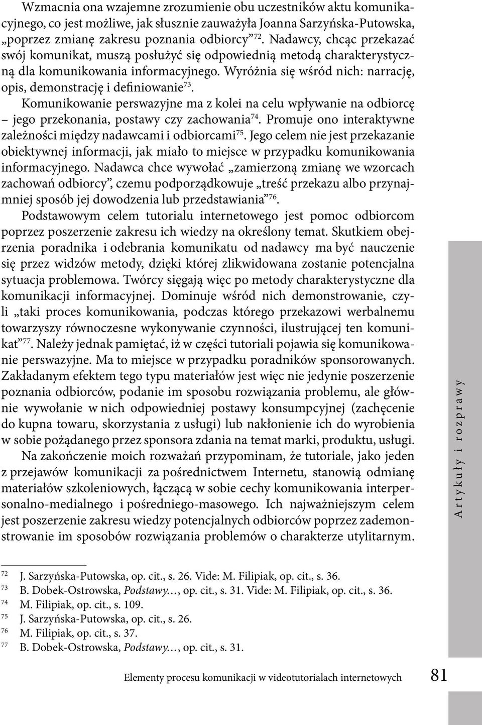 Wyróżnia się wśród nich: narrację, opis, demonstrację i definiowanie 73. Komunikowanie perswazyjne ma z kolei na celu wpływanie na odbiorcę jego przekonania, postawy czy zachowania 74.