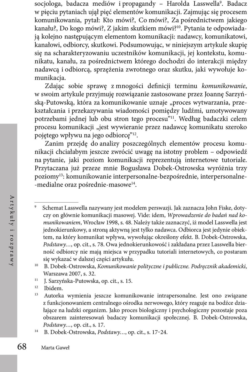 Podsumowując, w niniejszym artykule skupię się na scharakteryzowaniu uczestników komunikacji, jej kontekstu, komunikatu, kanału, za pośrednictwem którego dochodzi do interakcji między nadawcą i