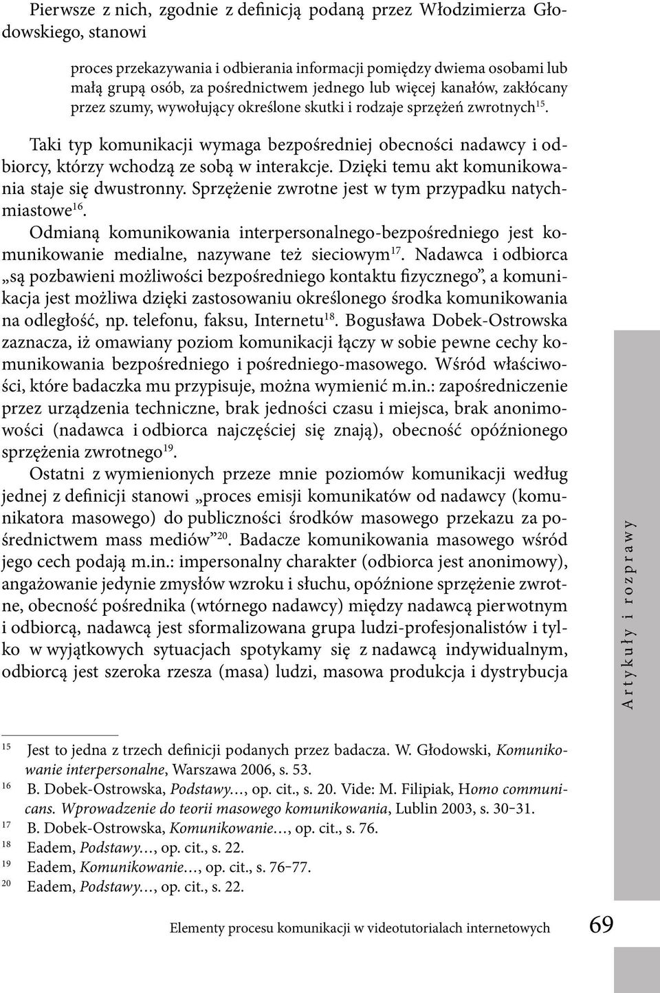 Taki typ komunikacji wymaga bezpośredniej obecności nadawcy i odbiorcy, którzy wchodzą ze sobą w interakcje. Dzięki temu akt komunikowania staje się dwustronny.