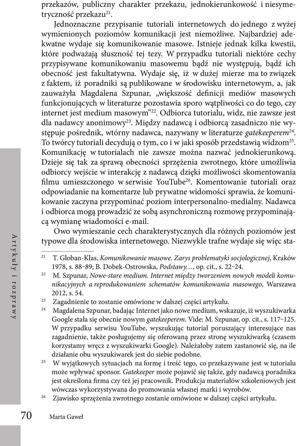 Istnieje jednak kilka kwestii, które podważają słuszność tej tezy. W przypadku tutoriali niektóre cechy przypisywane komunikowaniu masowemu bądź nie występują, bądź ich obecność jest fakultatywna.