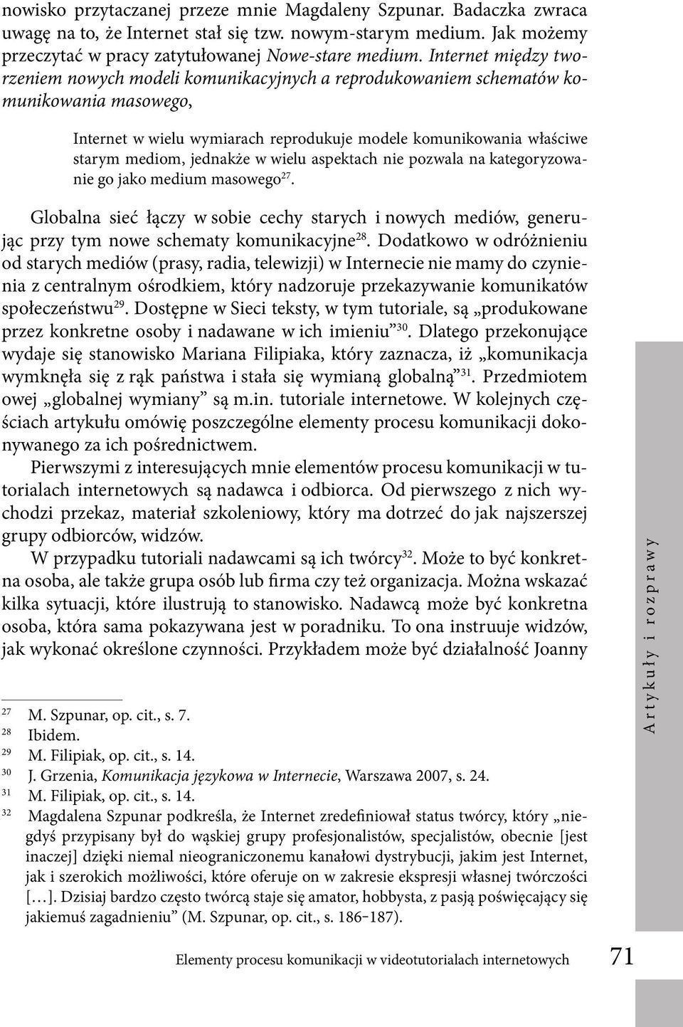 jednakże w wielu aspektach nie pozwala na kategoryzowanie go jako medium masowego 27. Globalna sieć łączy w sobie cechy starych i nowych mediów, generując przy tym nowe schematy komunikacyjne 28.