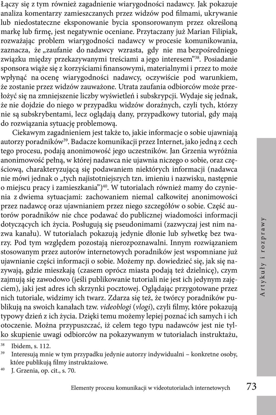 Przytaczany już Marian Filipiak, rozważając problem wiarygodności nadawcy w procesie komunikowania, zaznacza, że zaufanie do nadawcy wzrasta, gdy nie ma bezpośredniego związku między przekazywanymi