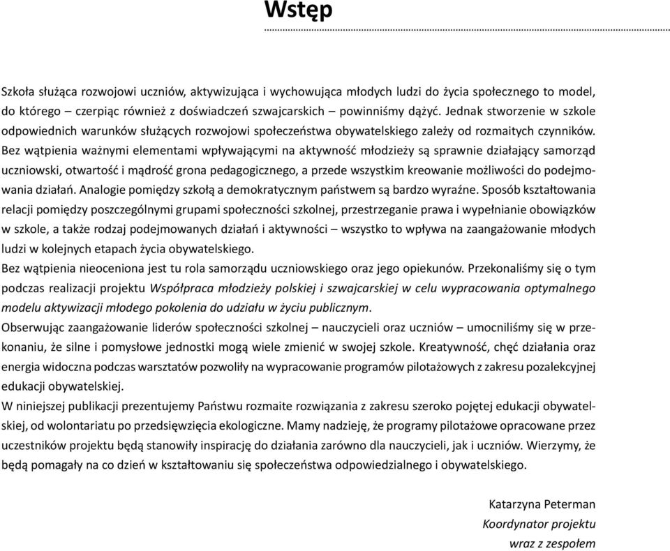 Bez wątpienia ważnymi elementami wpływającymi na aktywność młodzieży są sprawnie działający samorząd uczniowski, otwartość i mądrość grona pedagogicznego, a przede wszystkim kreowanie możliwości do