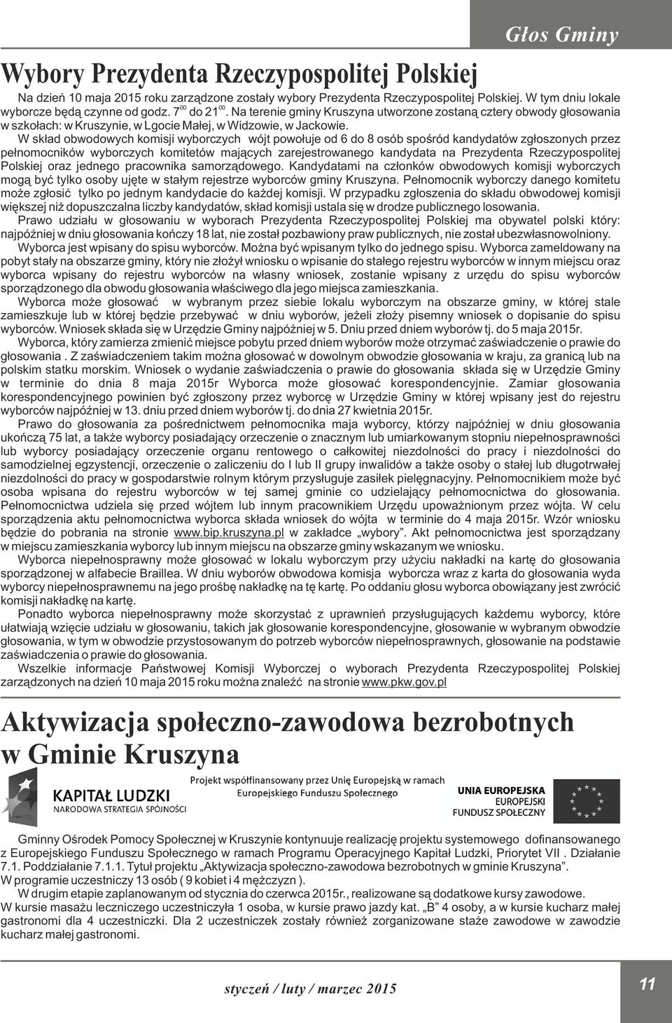 W skład obwodowych komisji wyborczych wójt powołuje od 6 do 8 osób spośród kandydatów zgłoszonych przez pełnomocników wyborczych komitetów mających zarejestrowanego kandydata na Prezydenta