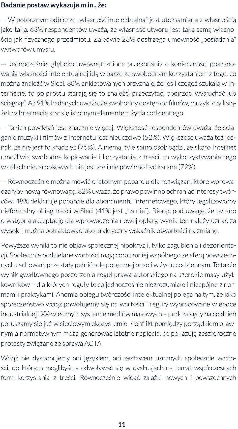 Jednocześnie, głęboko uwewnętrznione przekonania o konieczności poszanowania własności intelektualnej idą w parze ze swobodnym korzystaniem z tego, co można znaleźć w Sieci.