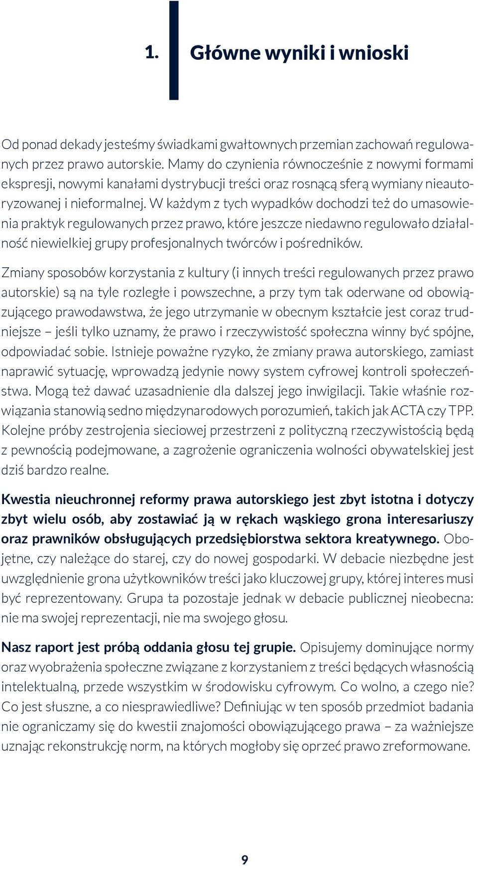 W każdym z tych wypadków dochodzi też do umasowienia praktyk regulowanych przez prawo, które jeszcze niedawno regulowało działalność niewielkiej grupy profesjonalnych twórców i pośredników.