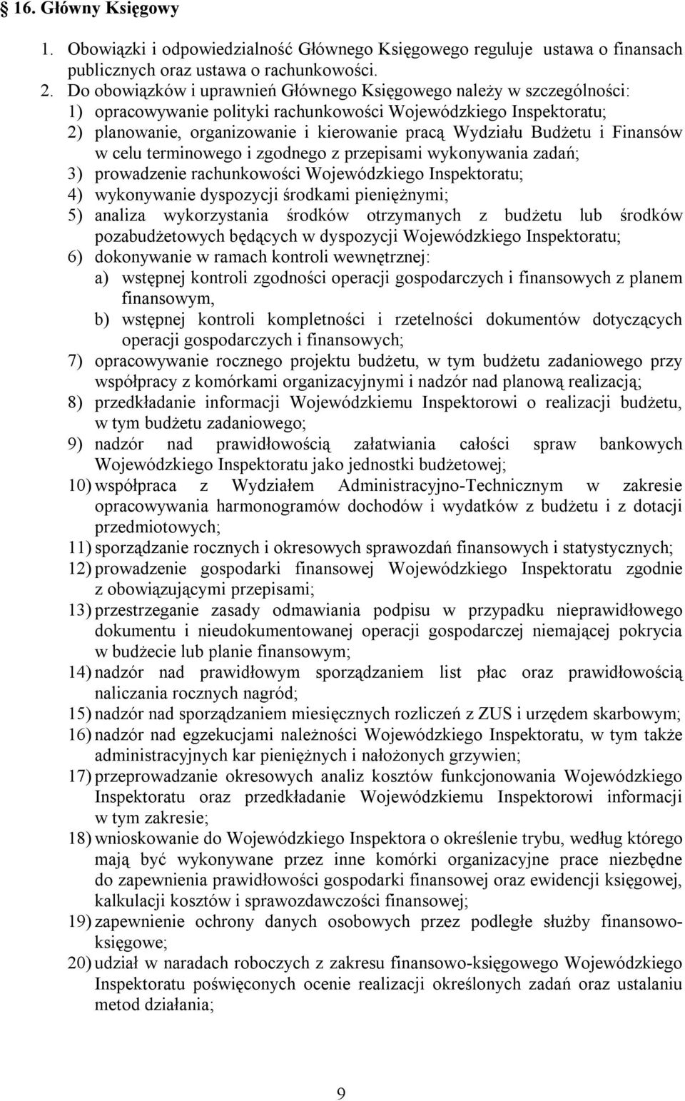 Budżetu i Finansów w celu terminowego i zgodnego z przepisami wykonywania zadań; 3) prowadzenie rachunkowości Wojewódzkiego Inspektoratu; 4) wykonywanie dyspozycji środkami pieniężnymi; 5) analiza