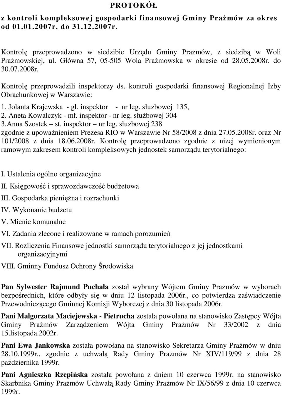 Jolanta Krajewska - gł. inspektor - nr leg. słuŝbowej 135, 2. Aneta Kowalczyk - mł. inspektor - nr leg. słuŝbowej 304 3.Anna Szostek st. inspektor nr leg.