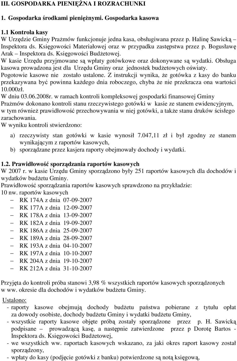 W kasie Urzędu przyjmowane są wpłaty gotówkowe oraz dokonywane są wydatki. Obsługa kasowa prowadzona jest dla Urzędu Gminy oraz jednostek budŝetowych oświaty. Pogotowie kasowe nie zostało ustalone.