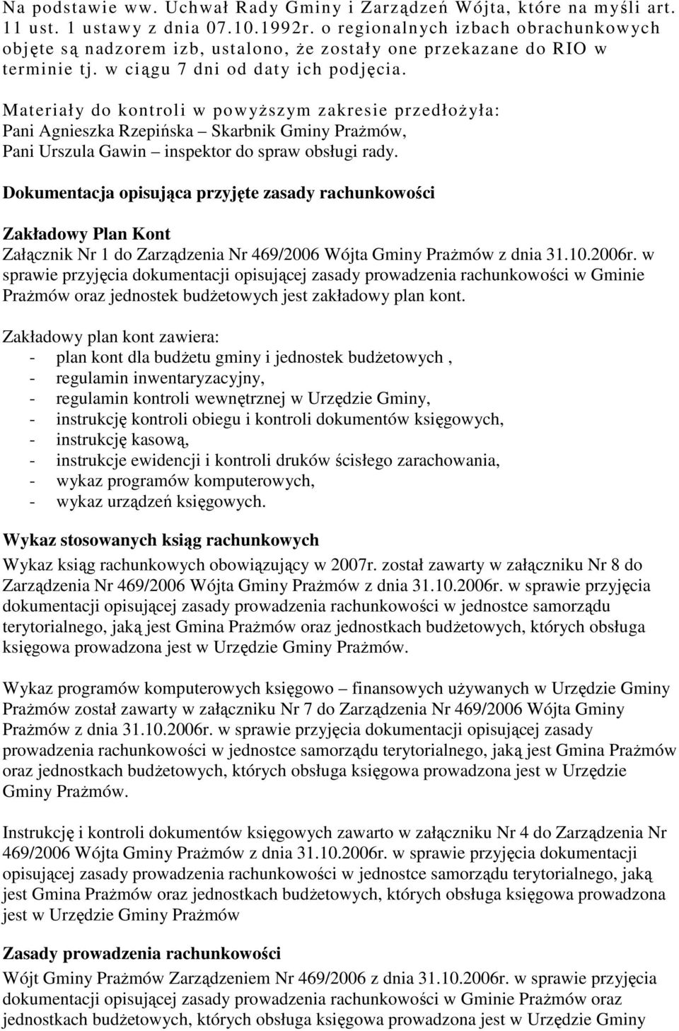 Materiały do kontroli w powyŝszym zakresie przedłoŝyła: Pani Agnieszka Rzepińska Skarbnik Gminy PraŜmów, Pani Urszula Gawin inspektor do spraw obsługi rady.