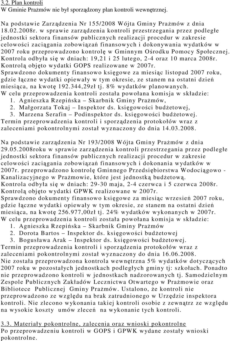 2007 roku przeprowadzono kontrolę w Gminnym Ośrodku Pomocy Społecznej. Kontrola odbyła się w dniach: 19,21 i 25 lutego, 2-4 oraz 10 marca 2008r. Kontrolą objęto wydatki GOPS realizowane w 2007r.