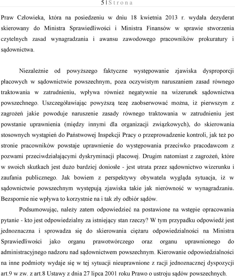 Niezależnie od powyższego faktyczne występowanie zjawiska dysproporcji płacowych w sądownictwie powszechnym, poza oczywistym naruszaniem zasad równego traktowania w zatrudnieniu, wpływa również