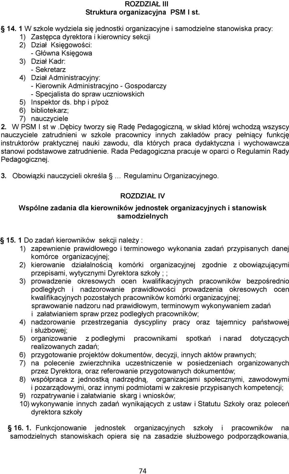 Administracyjny: - Kierownik Administracyjno - Gospodarczy - Specjalista do spraw uczniowskich 5) Inspektor ds. bhp i p/poż 6) bibliotekarz; 7) nauczyciele 2. W PSM I st w.