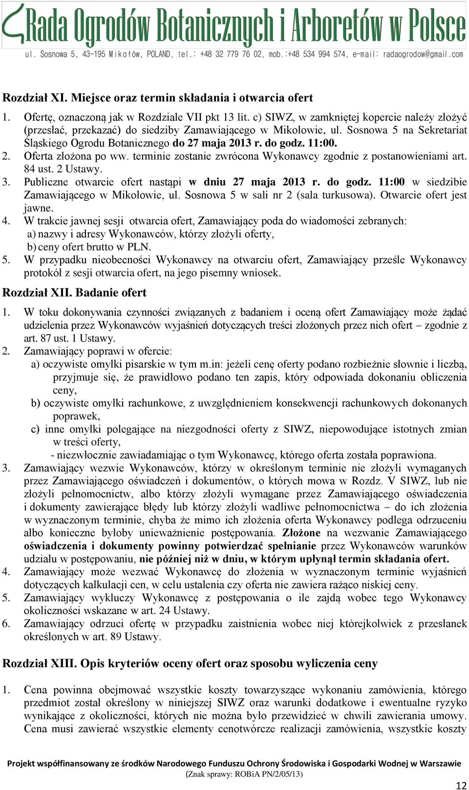 2. Oferta złożona po ww. terminie zostanie zwrócona Wykonawcy zgodnie z postanowieniami art. 84 ust. 2 Ustawy. 3. Publiczne otwarcie ofert nastąpi w dniu 27 maja 2013 r. do godz.