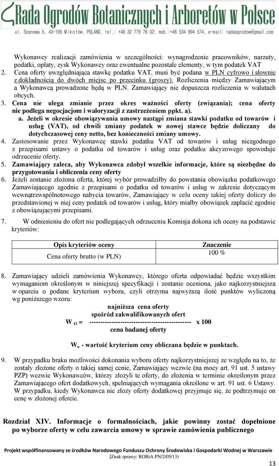 Rozliczenia między Zamawiającym a Wykonawcą prowadzone będą w PLN. Zamawiający nie dopuszcza rozliczenia w walutach obcych. 3.