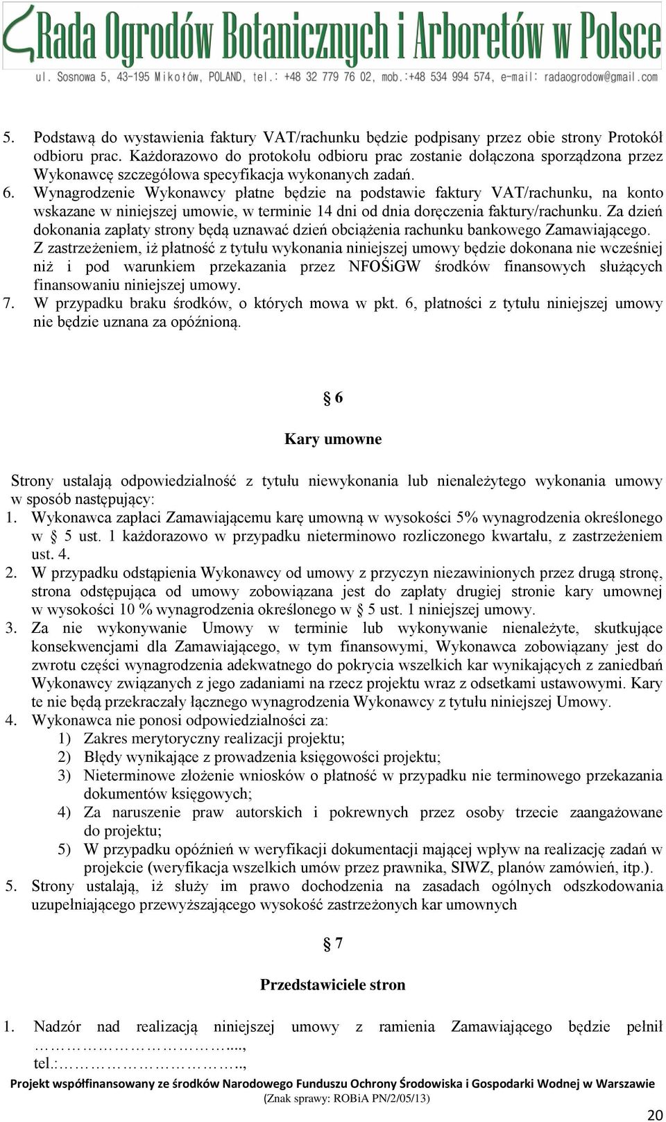 Wynagrodzenie Wykonawcy płatne będzie na podstawie faktury VAT/rachunku, na konto wskazane w niniejszej umowie, w terminie 14 dni od dnia doręczenia faktury/rachunku.