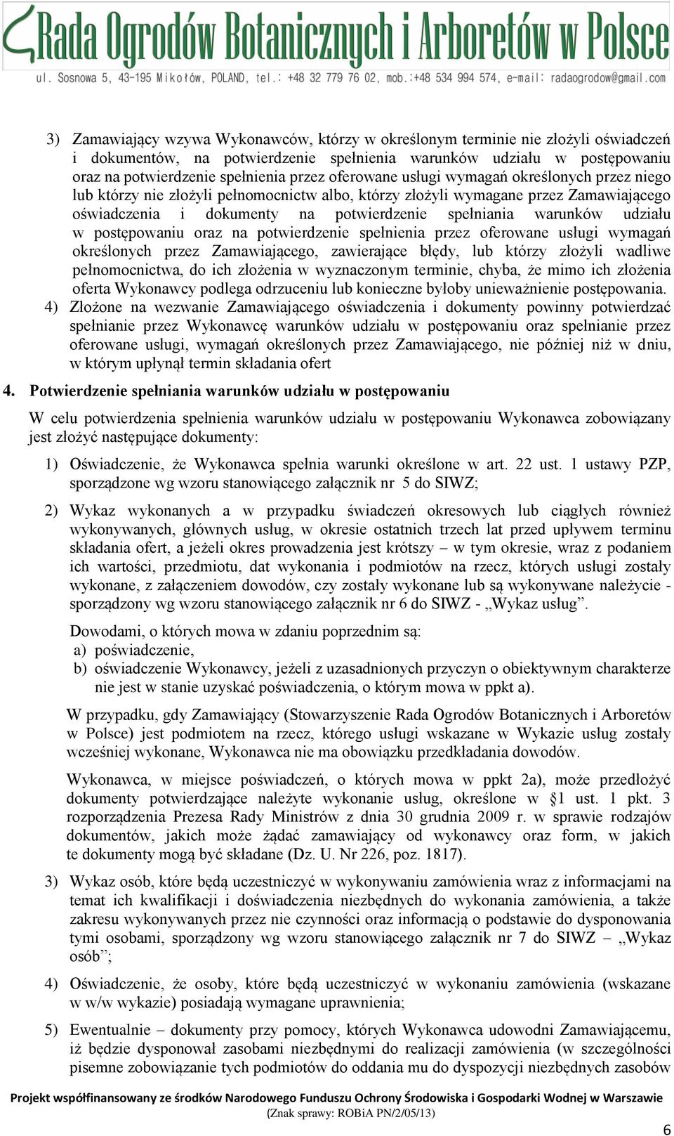 udziału w postępowaniu oraz na potwierdzenie spełnienia przez oferowane usługi wymagań określonych przez Zamawiającego, zawierające błędy, lub którzy złożyli wadliwe pełnomocnictwa, do ich złożenia w