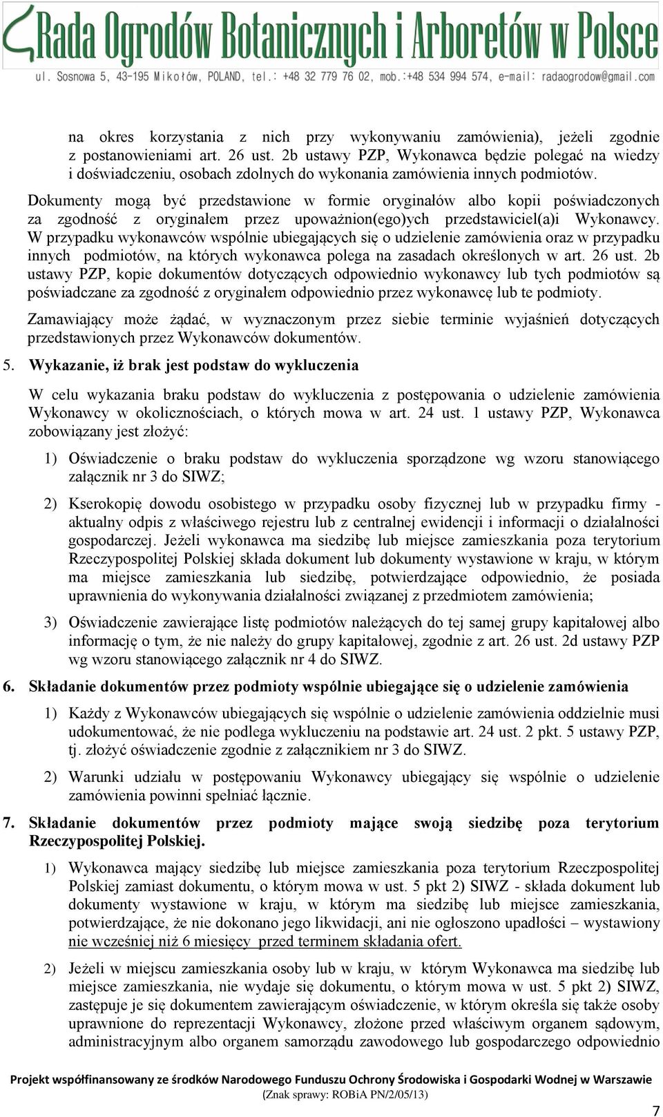 Dokumenty mogą być przedstawione w formie oryginałów albo kopii poświadczonych za zgodność z oryginałem przez upoważnion(ego)ych przedstawiciel(a)i Wykonawcy.