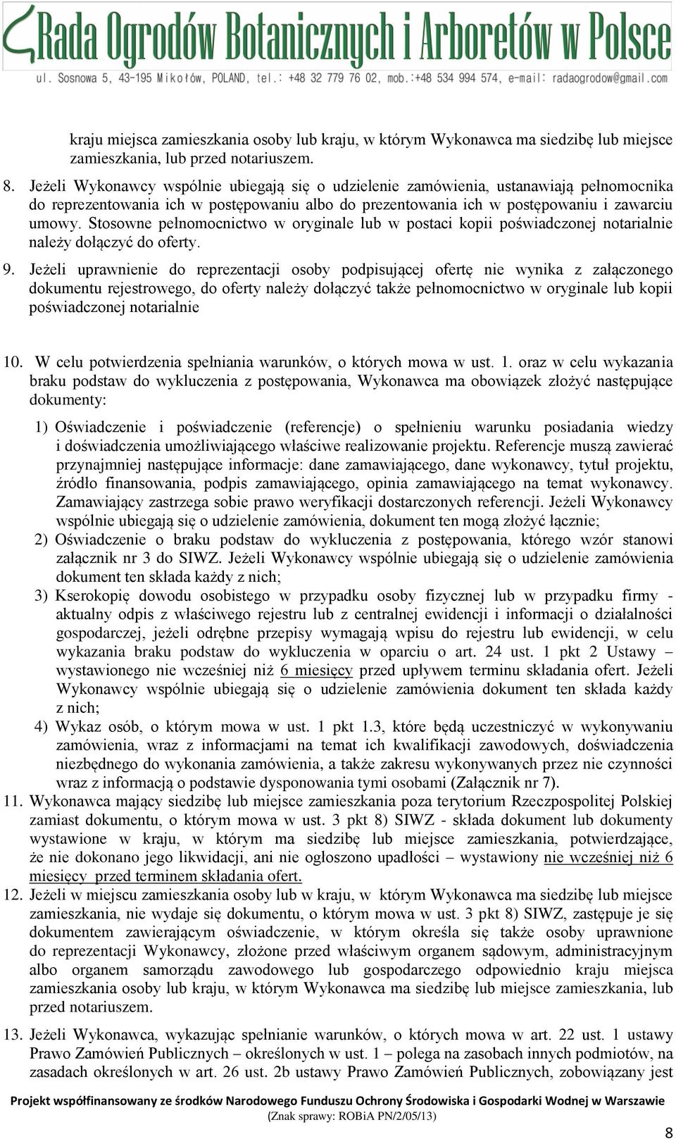 Stosowne pełnomocnictwo w oryginale lub w postaci kopii poświadczonej notarialnie należy dołączyć do oferty. 9.