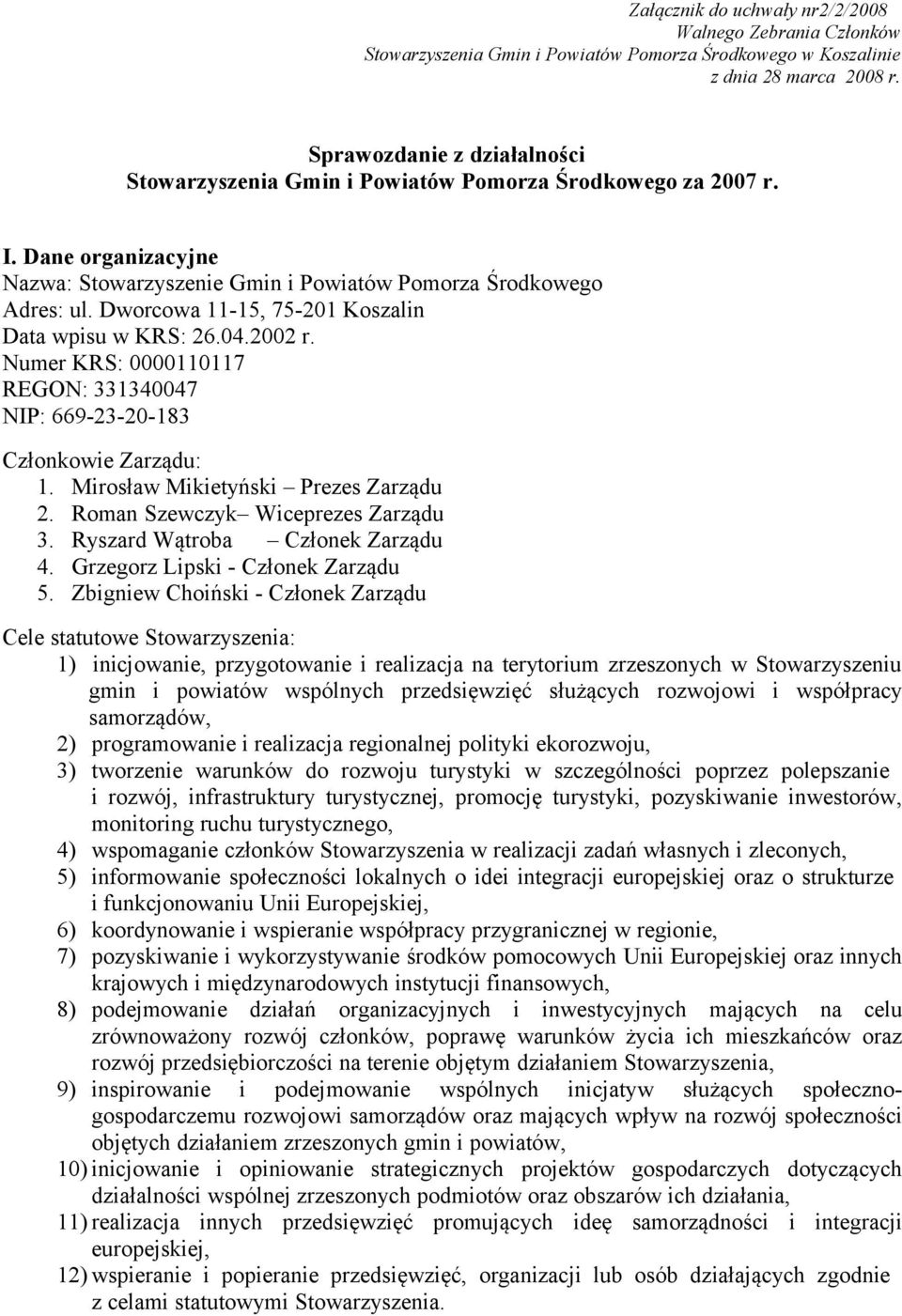 Dworcowa 11-15, 75-201 Koszalin Data wpisu w KRS: 26.04.2002 r. Numer KRS: 0000110117 REGON: 331340047 NIP: 669-23-20-183 Członkowie Zarządu: 1. Mirosław Mikietyński Prezes Zarządu 2.