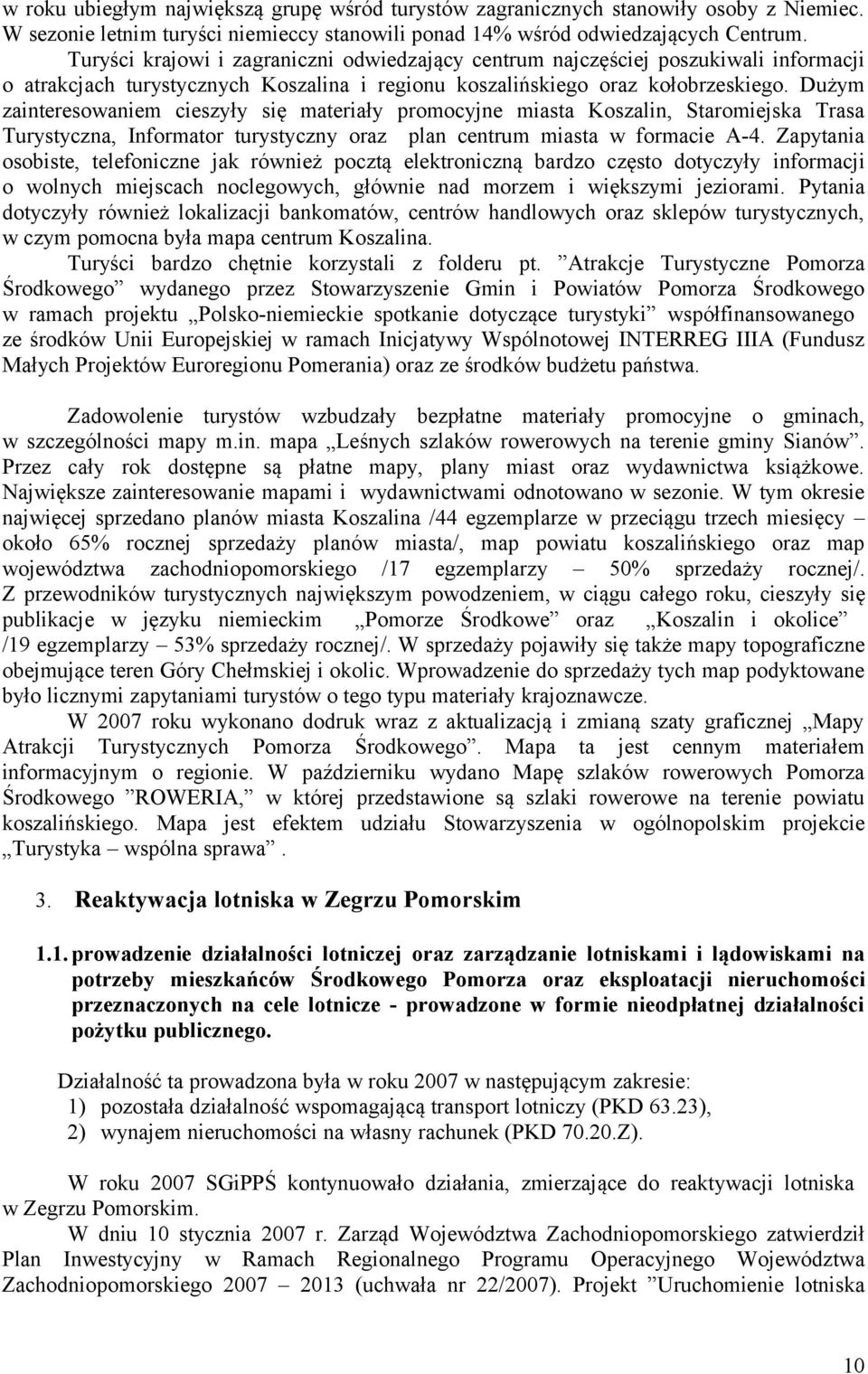 Dużym zainteresowaniem cieszyły się materiały promocyjne miasta Koszalin, Staromiejska Trasa Turystyczna, Informator turystyczny oraz plan centrum miasta w formacie A-4.