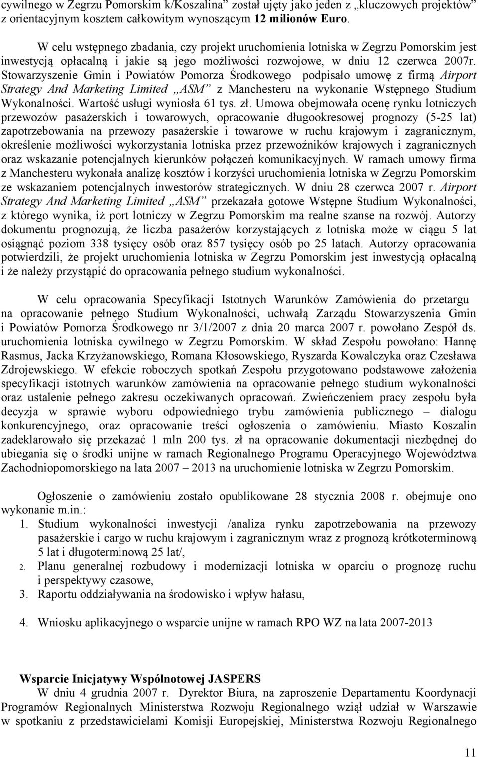 Stowarzyszenie Gmin i Powiatów Pomorza Środkowego podpisało umowę z firmą Airport Strategy And Marketing Limited ASM z Manchesteru na wykonanie Wstępnego Studium Wykonalności.