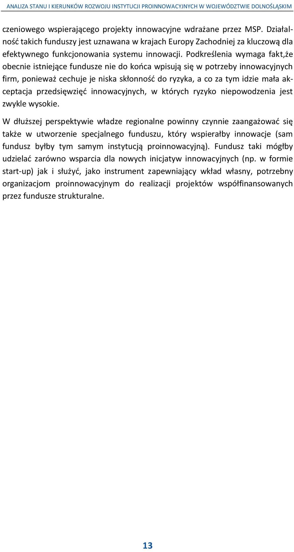 Podkreślenia wymaga fakt,że obecnie istniejące fundusze nie do kooca wpisują się w potrzeby innowacyjnych firm, ponieważ cechuje je niska skłonnośd do ryzyka, a co za tym idzie mała akceptacja