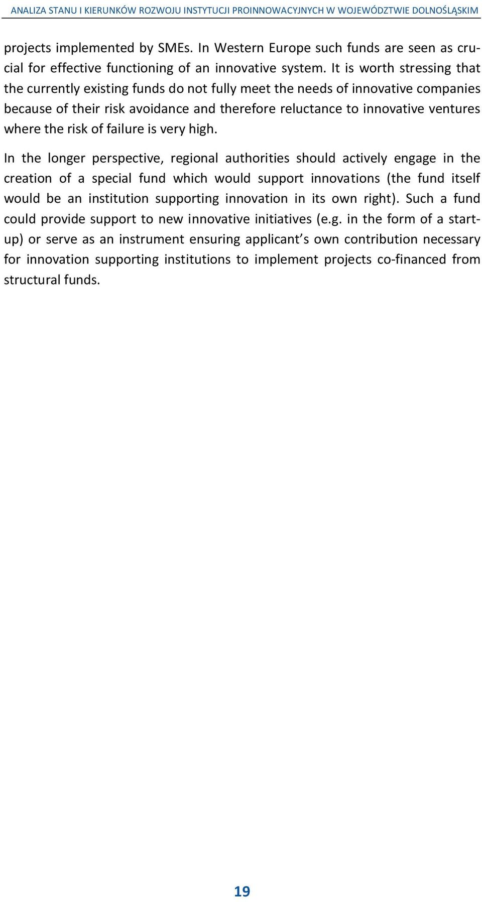 It is worth stressing that the currently existing funds do not fully meet the needs of innovative companies because of their risk avoidance and therefore reluctance to innovative ventures where the