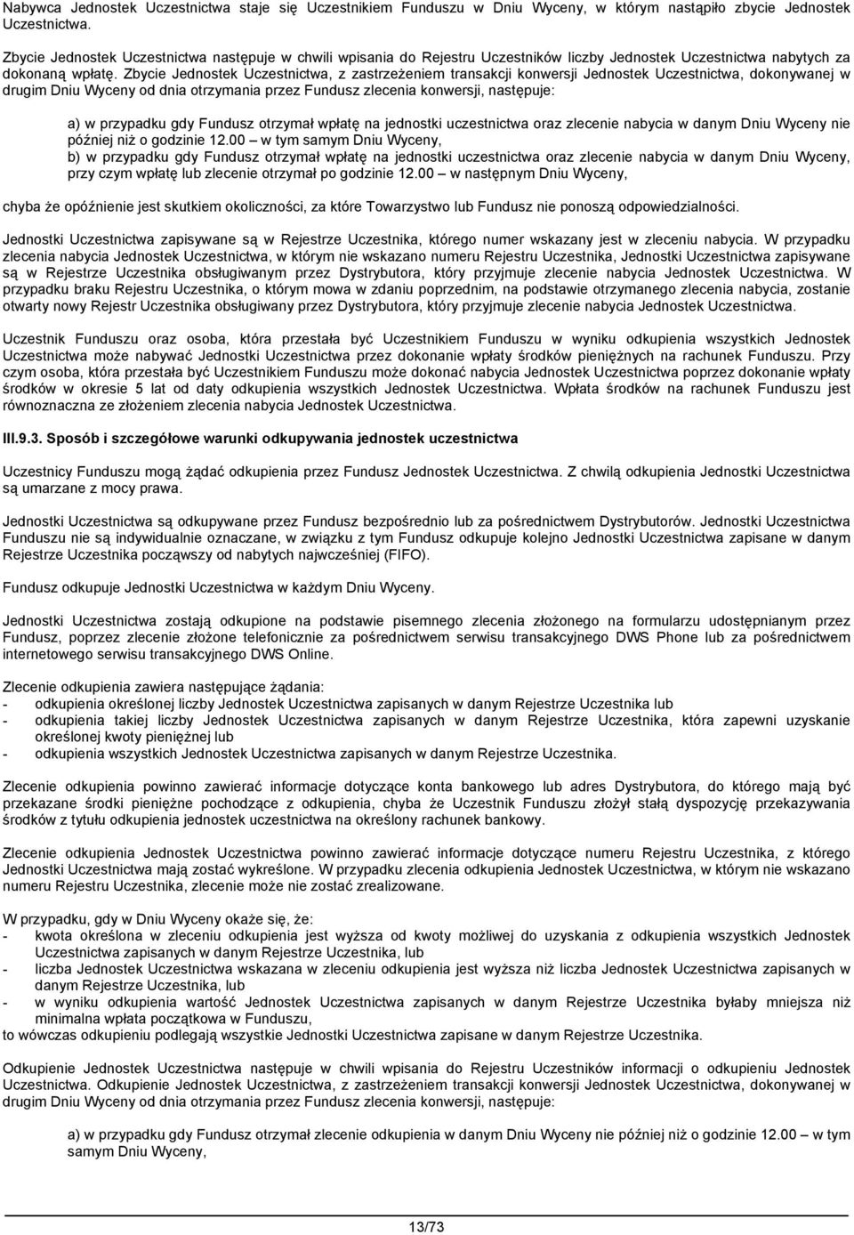 Zbycie Jednostek Uczestnictwa, z zastrzeżeniem transakcji konwersji Jednostek Uczestnictwa, dokonywanej w drugim Dniu Wyceny od dnia otrzymania przez Fundusz zlecenia konwersji, następuje: a) w