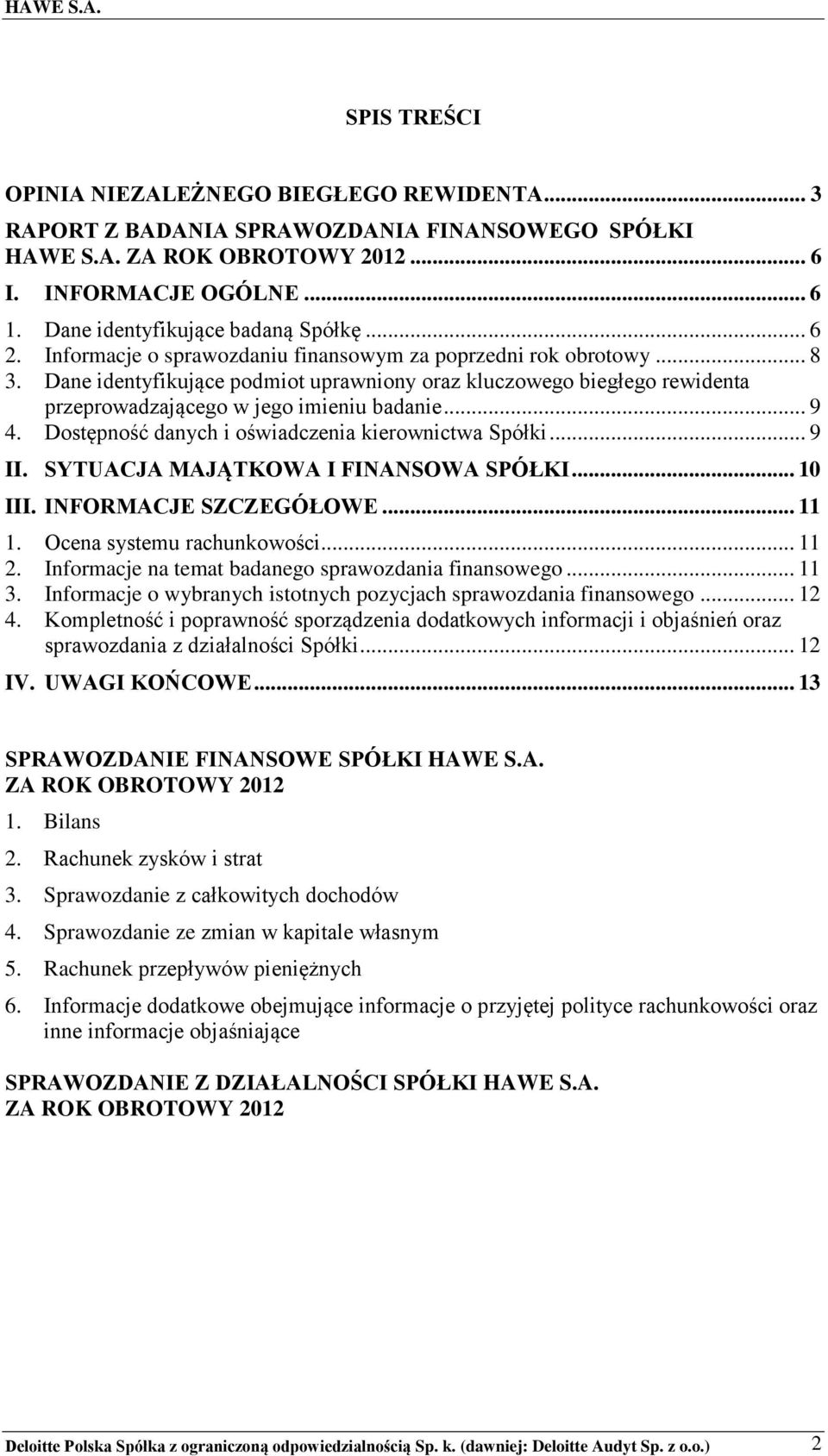 Dane identyfikujące podmiot uprawniony oraz kluczowego biegłego rewidenta przeprowadzającego w jego imieniu badanie... 9 4. Dostępność danych i oświadczenia kierownictwa Spółki... 9 II.