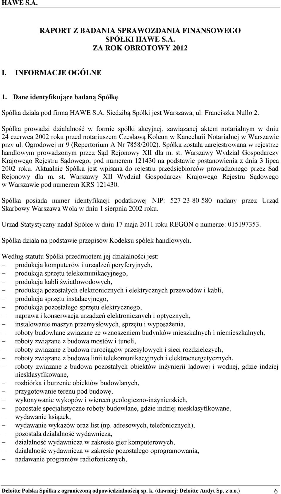 Spółka prowadzi działalność w formie spółki akcyjnej, zawiązanej aktem notarialnym w dniu 24 czerwca 2002 roku przed notariuszem Czesławą Kołcun w Kancelarii Notarialnej w Warszawie przy ul.