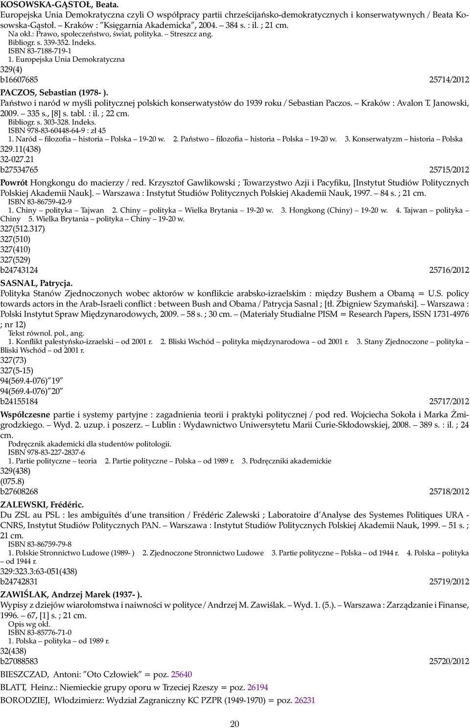 Europejska Unia Demokratyczna 329(4) b16607685 25714/2012 PACZOS, Sebastian (1978- ). Państwo i naród w myśli politycznej polskich konserwatystów do 1939 roku / Sebastian Paczos. Kraków : Avalon T.