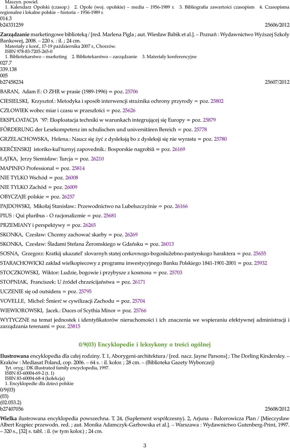 Materiały z konf., 17-19 października 2007 r., Chorzów. ISBN 978-83-7205-265-0 1. Bibliotekarstwo marketing 2. Bibliotekarstwo zarządzanie 3. Materiały konferencyjne 027.7 339.