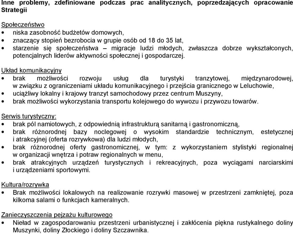 Układ komunikacyjny brak moŝliwości rozwoju usług dla turystyki tranzytowej, międzynarodowej, w związku z ograniczeniami układu komunikacyjnego i przejścia granicznego w Leluchowie, uciąŝliwy lokalny