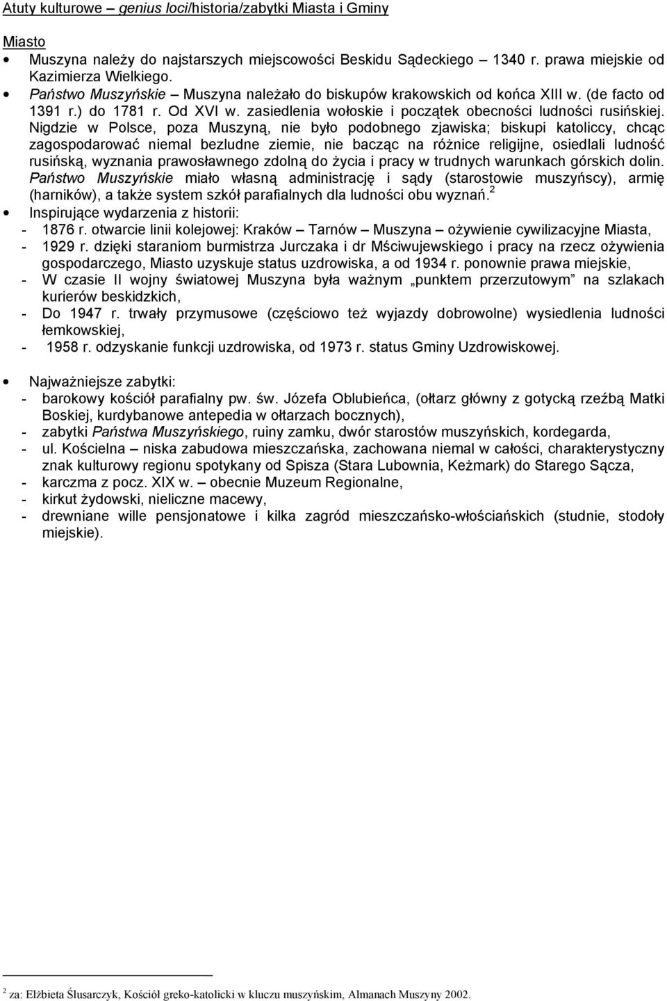 Nigdzie w Polsce, poza Muszyną, nie było podobnego zjawiska; biskupi katoliccy, chcąc zagospodarować niemal bezludne ziemie, nie bacząc na róŝnice religijne, osiedlali ludność rusińską, wyznania